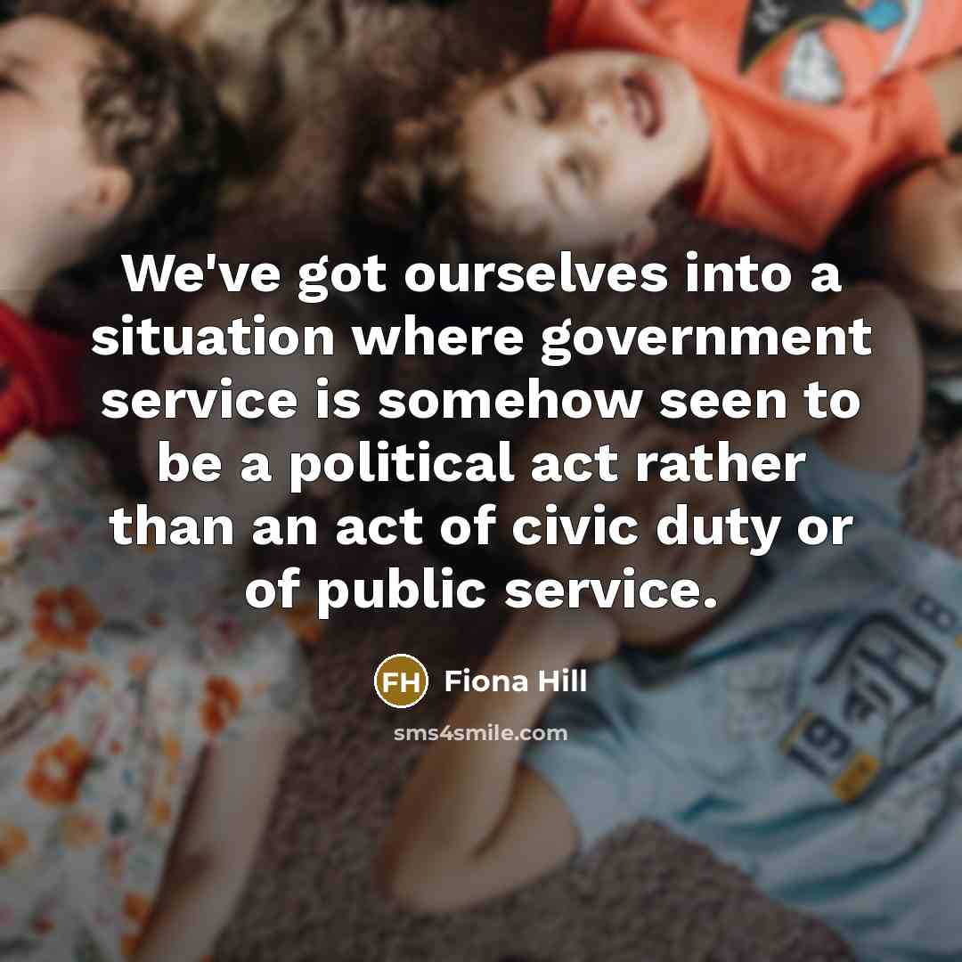 “We've got ourselves into a situation where government service is…” quote by Fiona Hill