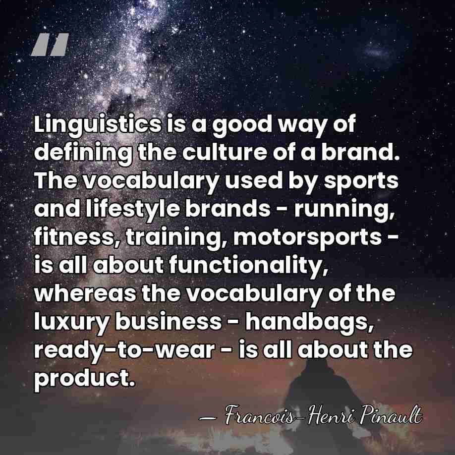 Linguistics is a good way of defining the culture of a brand.&hellip; - Francois-Henri Pinault