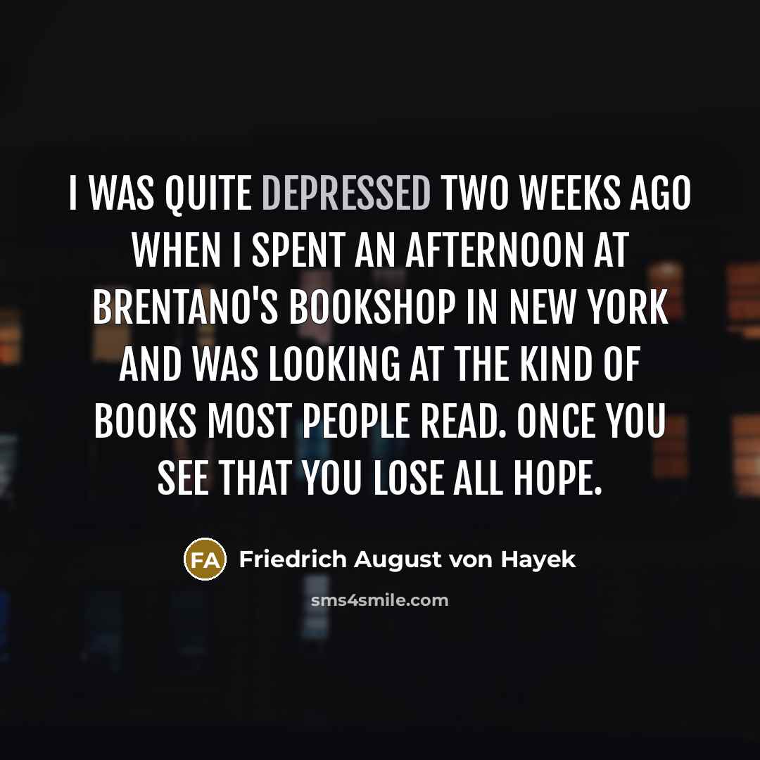 “I was quite depressed two weeks ago when I spent…” quote by Friedrich August von Hayek
