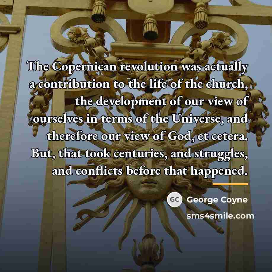 “The Copernican revolution was actually a contribution to the life…” quote by George Coyne