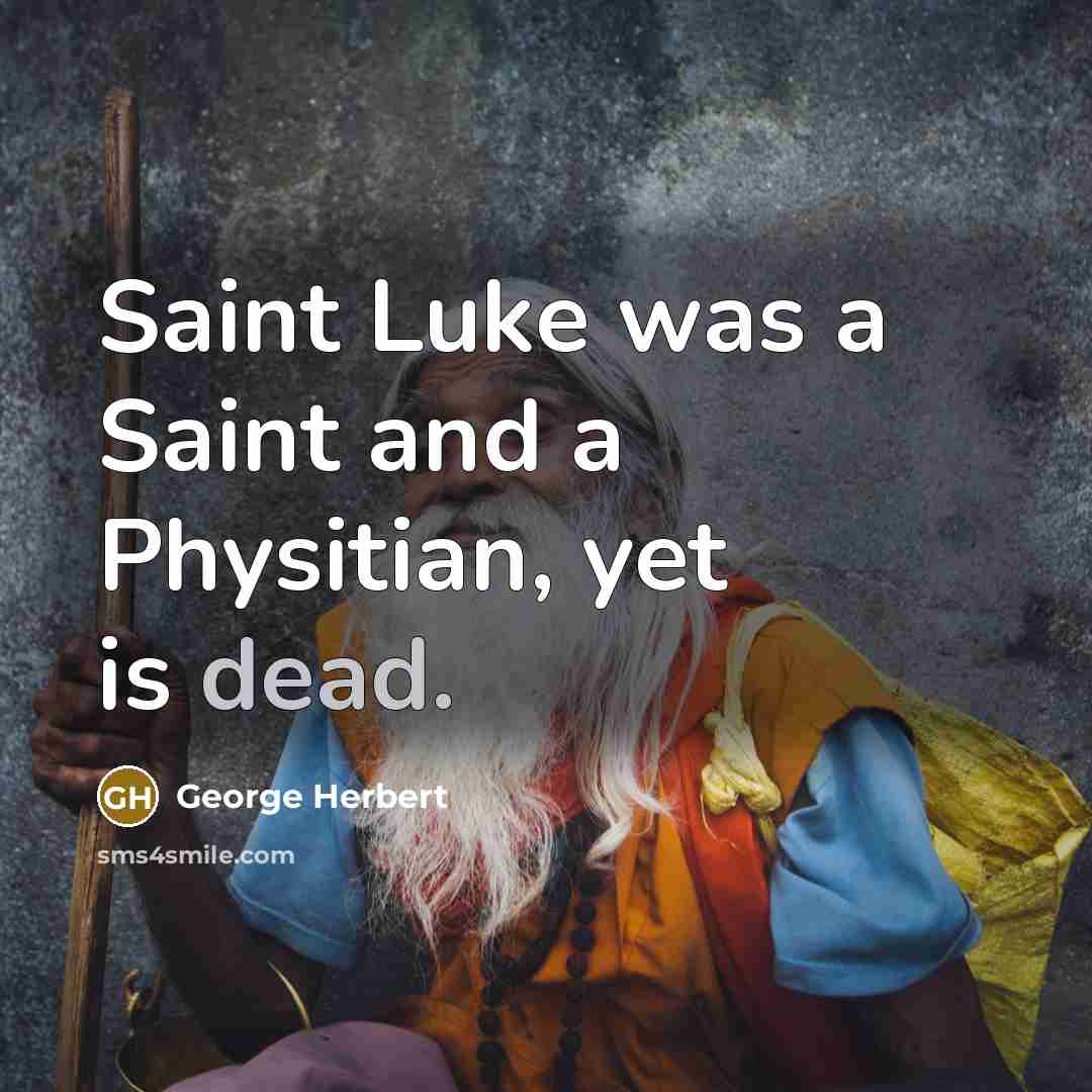 “Saint Luke was a Saint and a Physitian, yet is…” quote by George Herbert