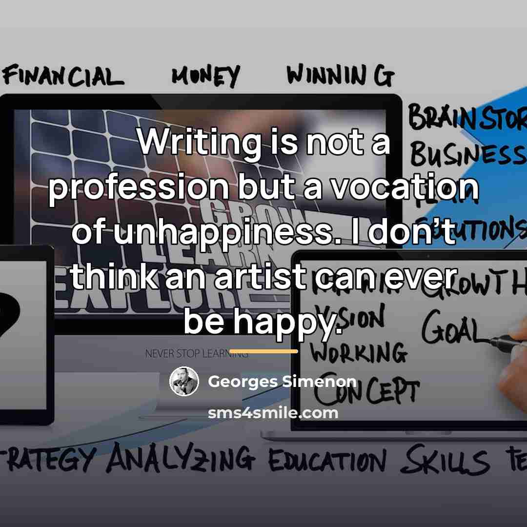 “Writing is not a profession but a vocation of unhappiness.…” quote by Georges Simenon