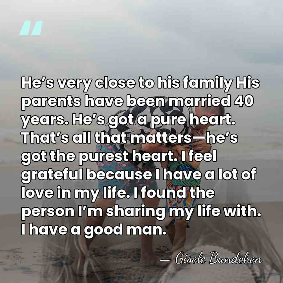 He’s very close to his family His parents have been married 40 years. He’s&hellip; - Gisele Bundchen