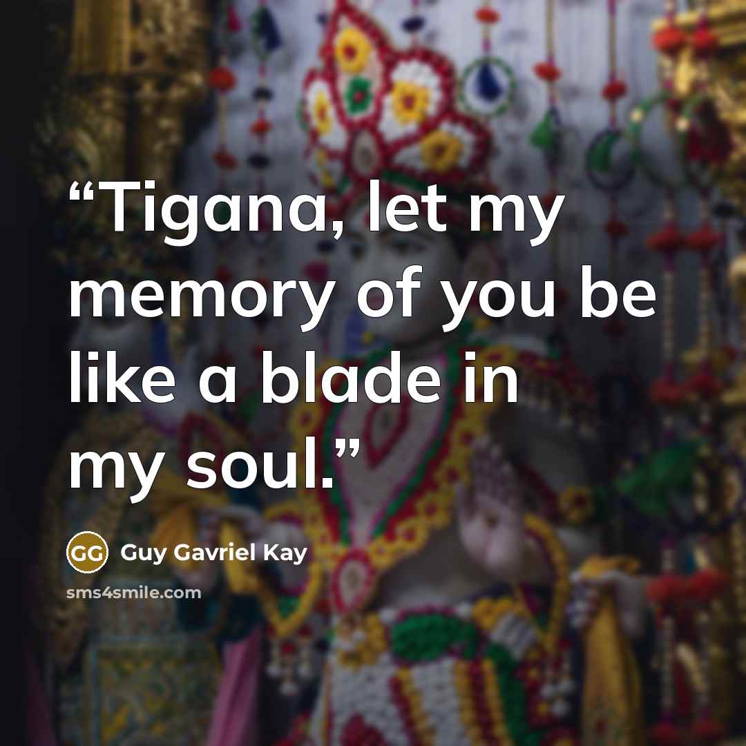 “Tigana, let my memory of you be like a blade in my soul.” quote by Guy Gavriel Kay