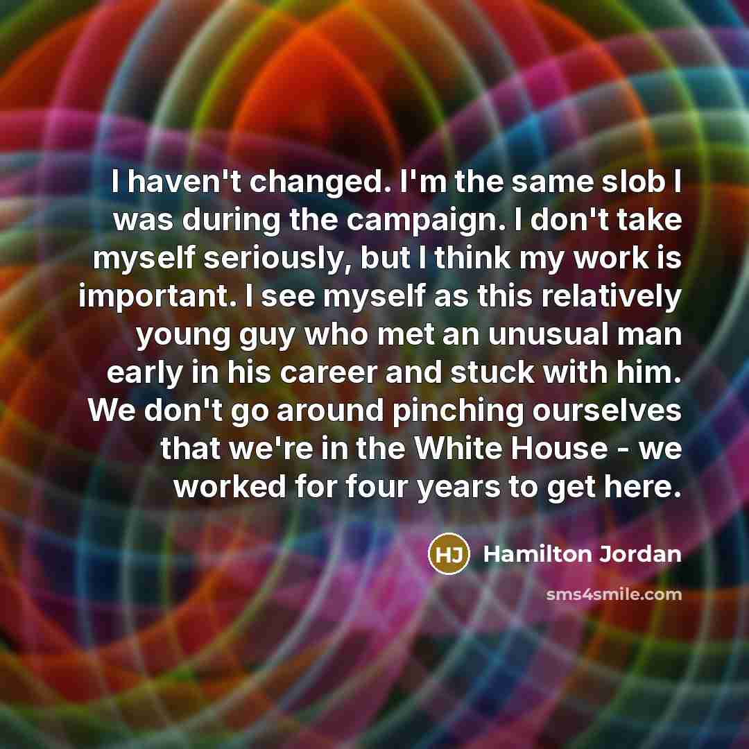 “I haven't changed. I'm the same slob I was during…” quote by Hamilton Jordan