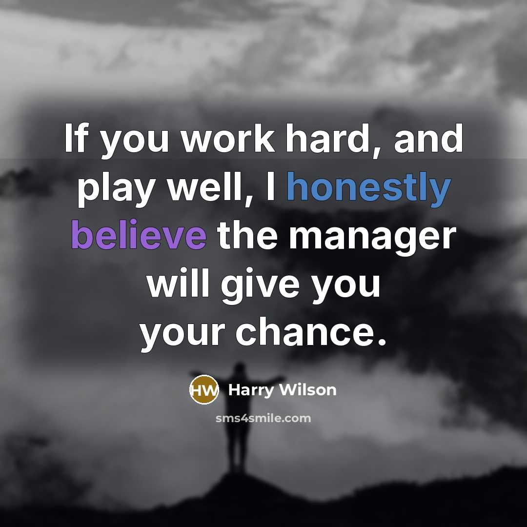 “If you work hard, and play well, I honestly believe…” quote by Harry Wilson