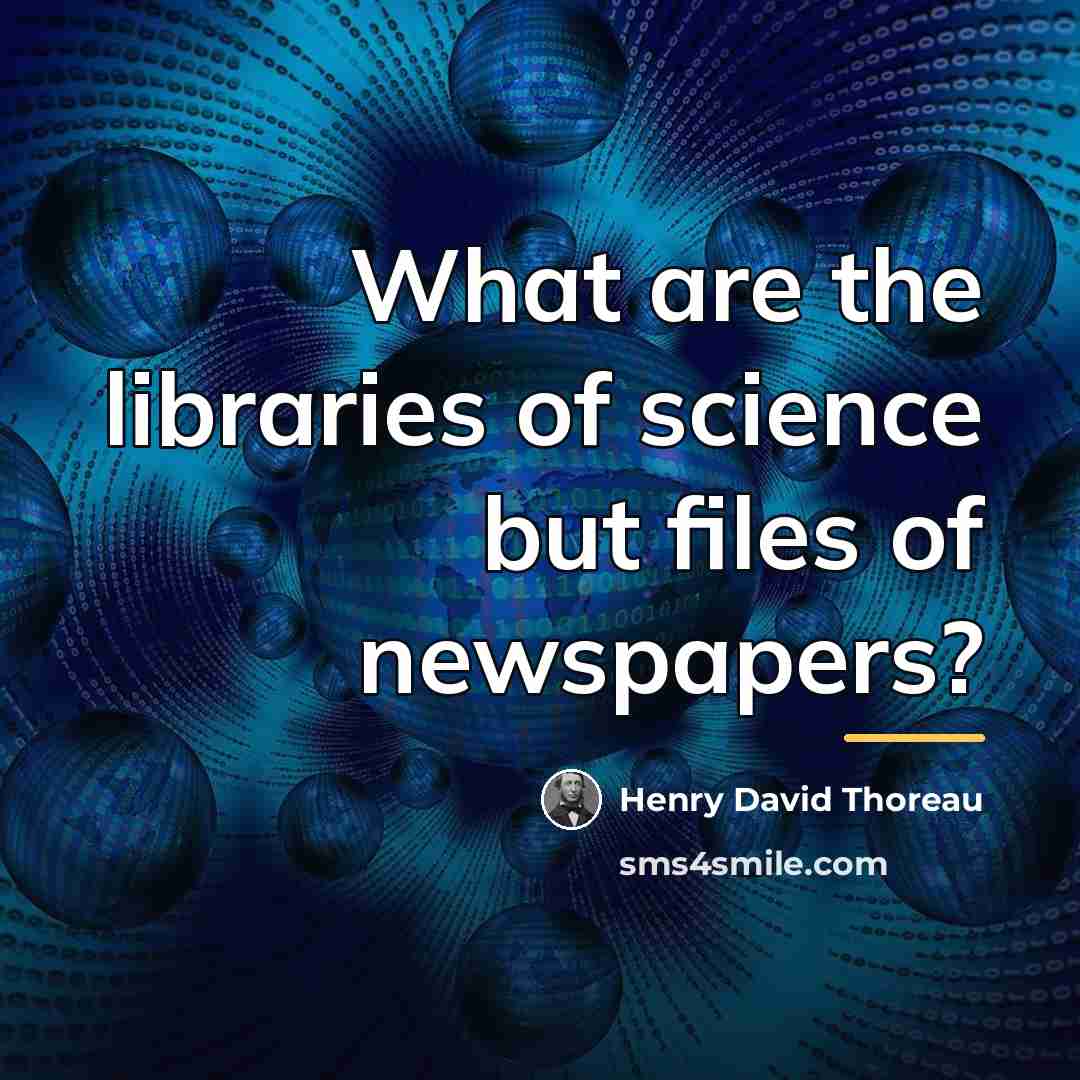 “What are the libraries of science but files of newspapers?…” quote by Henry David Thoreau