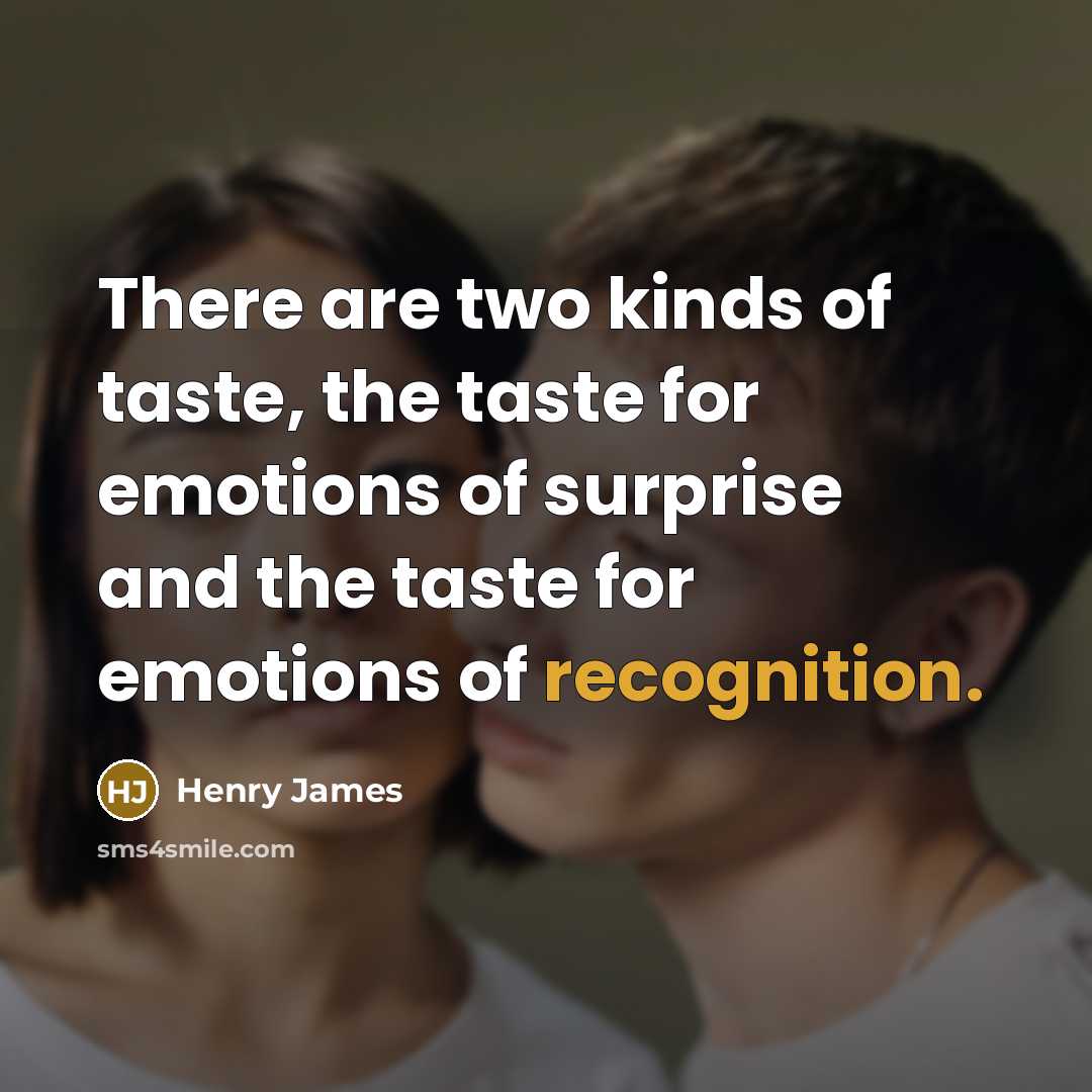 “There are two kinds of taste, the taste for emotions…” quote by Henry James