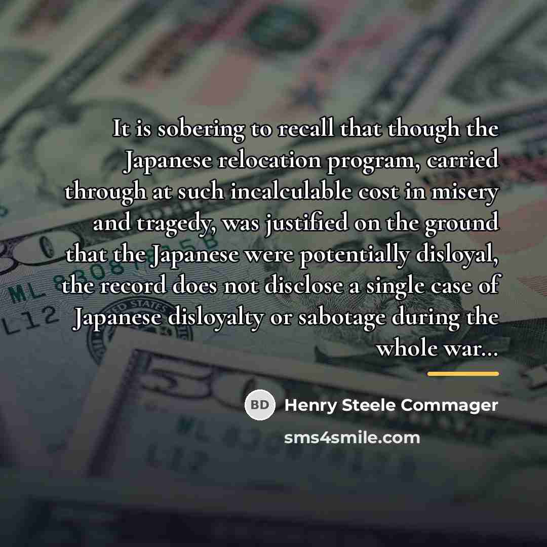 “It is sobering to recall that though the Japanese relocation…” quote by Henry Steele Commager