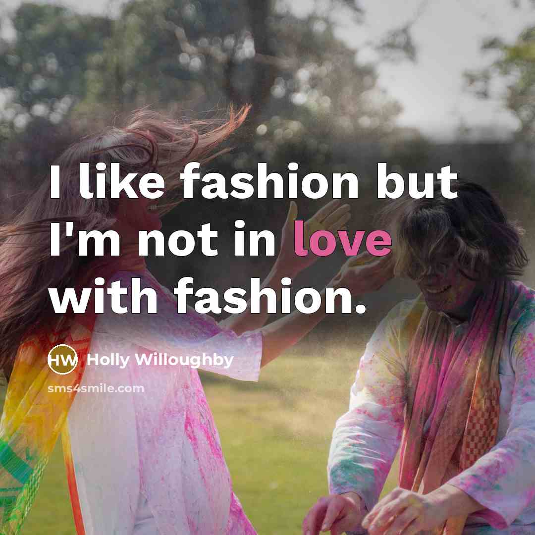 “I like fashion but I'm not in love with fashion.…” quote by Holly Willoughby