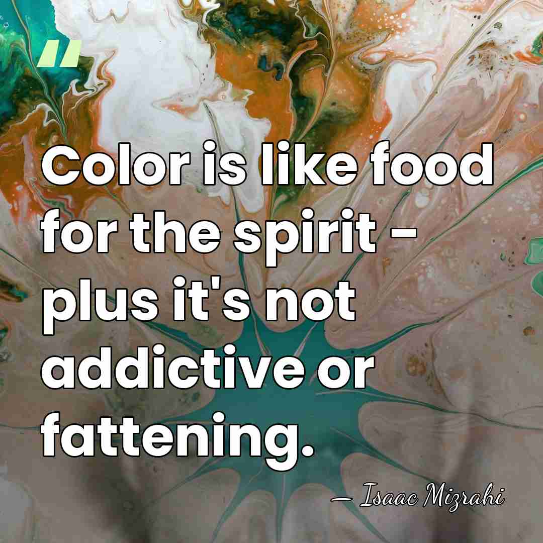 Color is like food for the spirit - plus it's not addictive&hellip; - Isaac Mizrahi