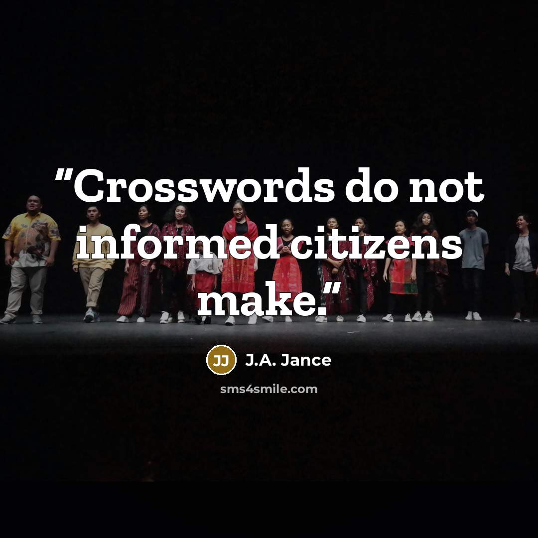 “Crosswords do not informed citizens make.” quote by J.A. Jance