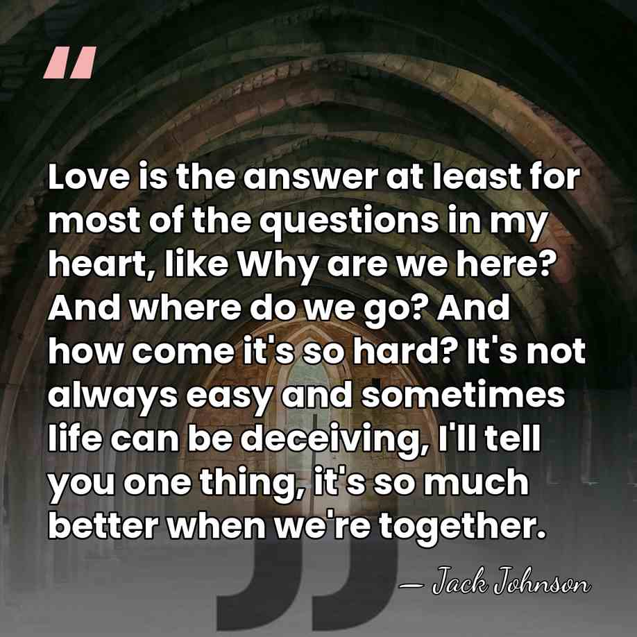 Love is the answer at least for most of the questions in&hellip; - Jack Johnson
