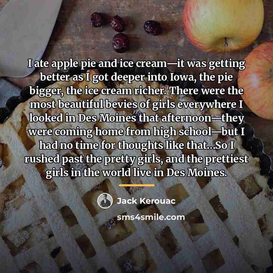 “I ate apple pie and ice cream—it was getting better…” quote by Jack Kerouac