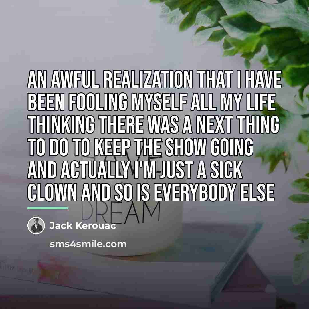 “An awful realization that I have been fooling myself all…” quote by Jack Kerouac