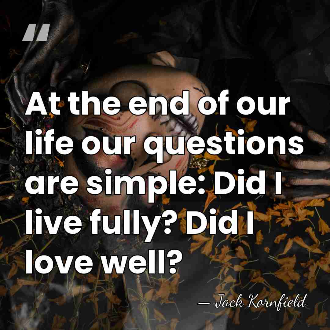 At the end of our life our questions are simple: Did I&hellip; - Jack Kornfield