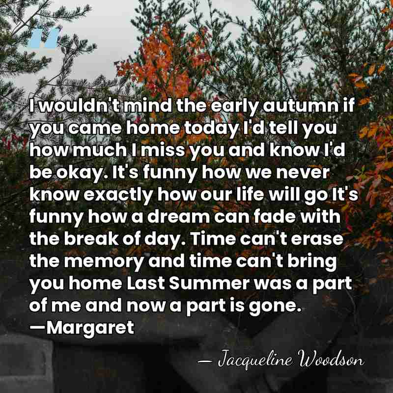 I wouldn't mind the early autumn if you came home today I'd&hellip; - Jacqueline Woodson