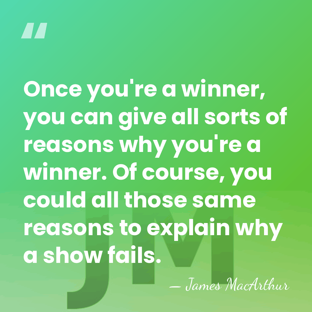 Once you're a winner, you can give all sorts of reasons why&hellip; - James MacArthur