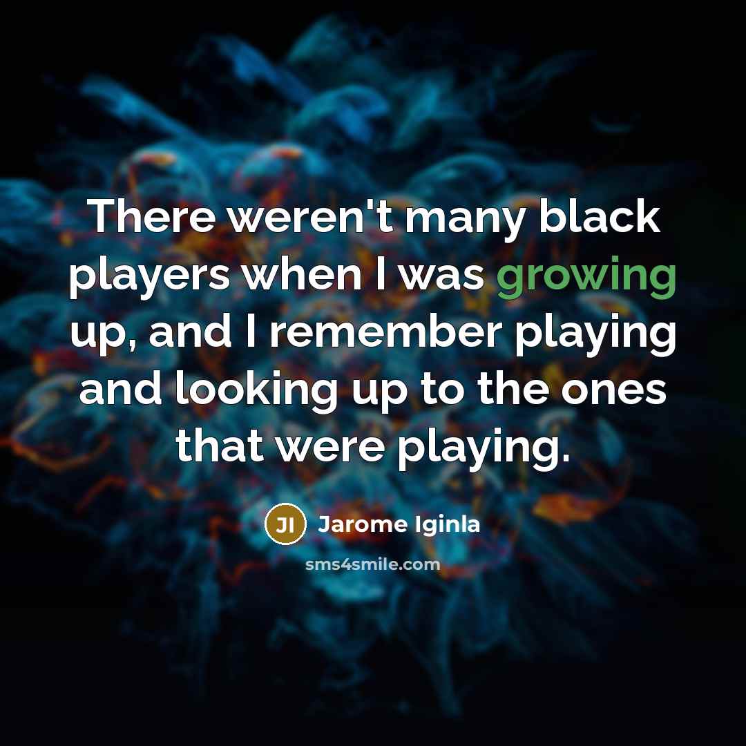 “There weren't many black players when I was growing up,…” quote by Jarome Iginla