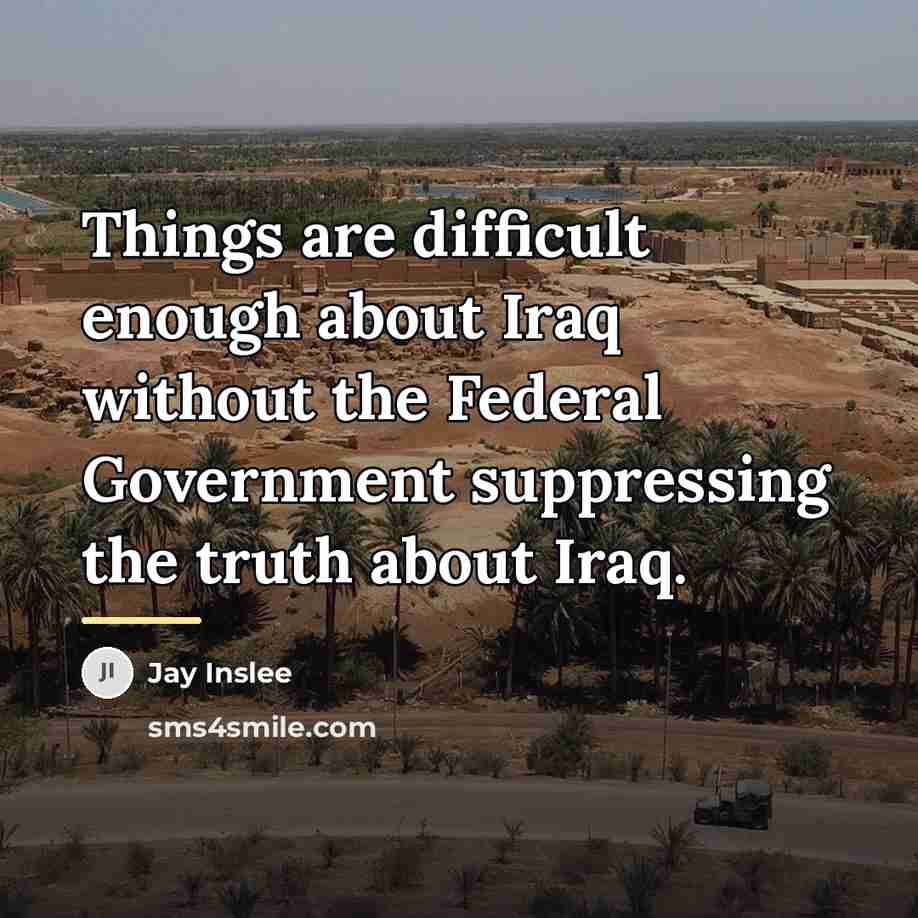 “Things are difficult enough about Iraq without the Federal Government…” quote by Jay Inslee
