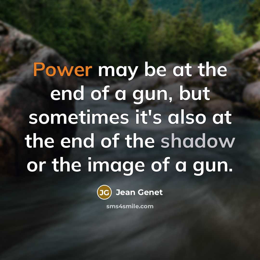 “Power may be at the end of a gun, but…” quote by Jean Genet