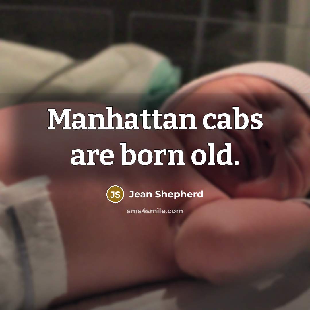 “Manhattan cabs are born old.…” quote by Jean Shepherd