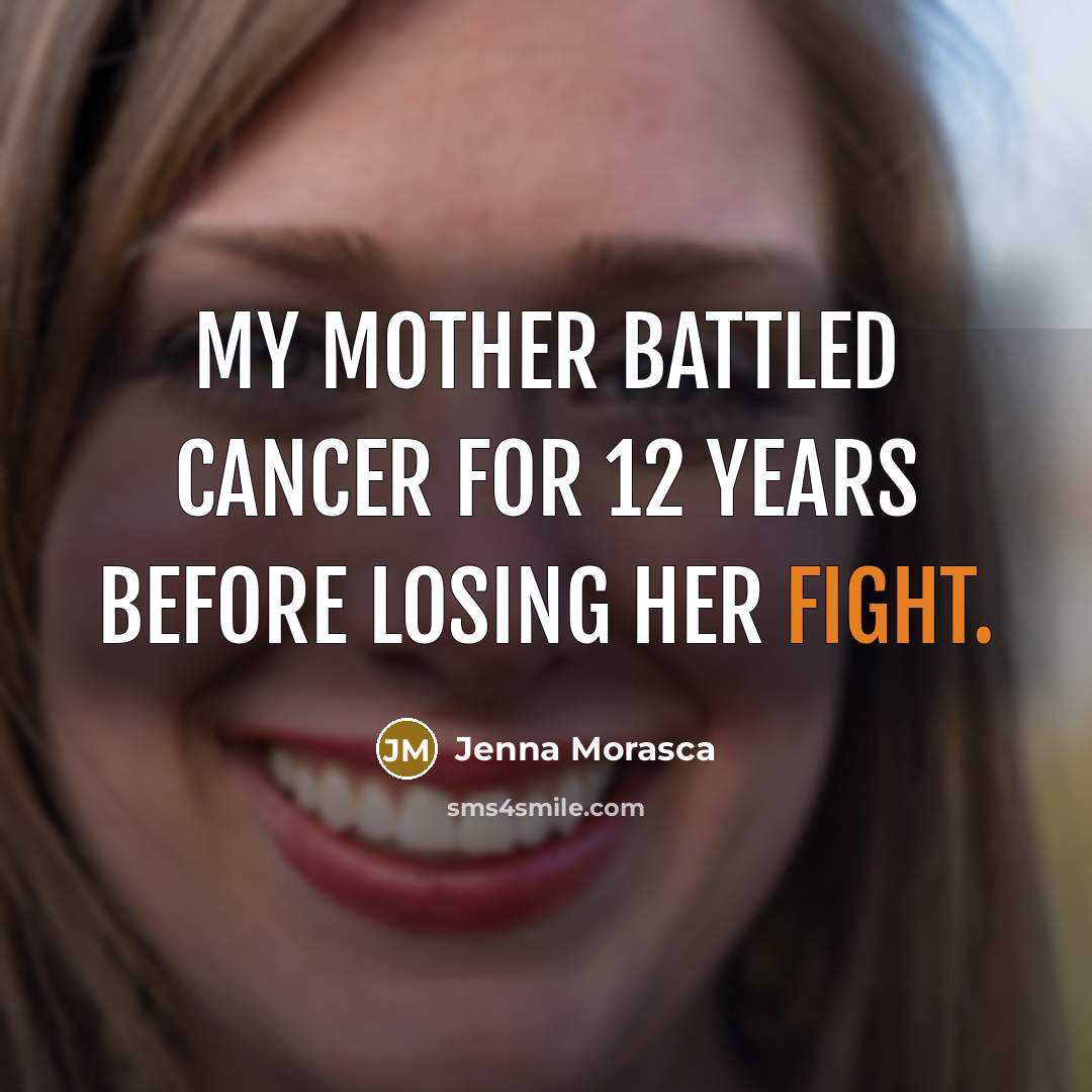 “My mother battled cancer for 12 years before losing her…” quote by Jenna Morasca