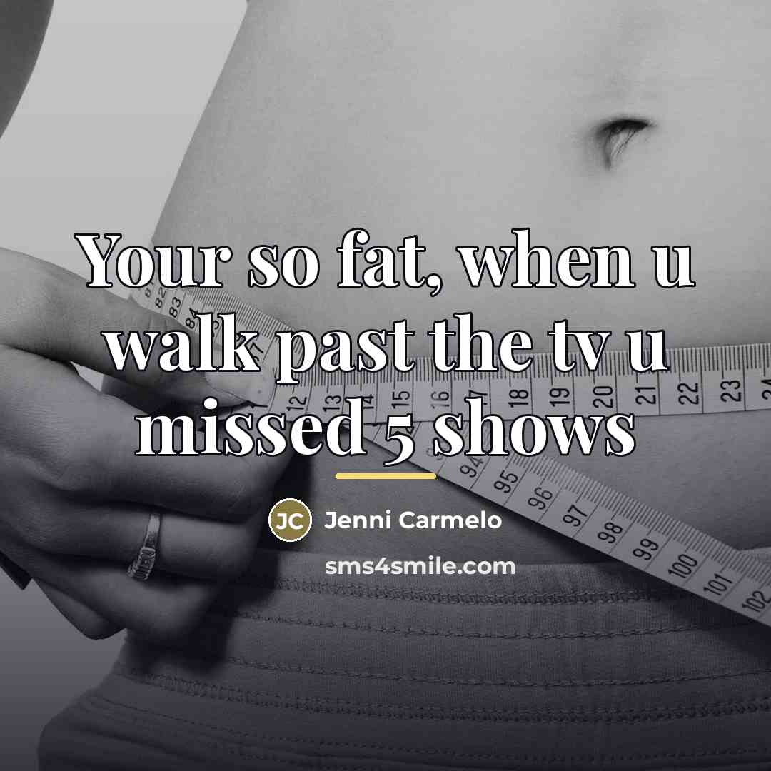 “Your so fat, when u walk past the tv u…” quote by Jenni Carmelo