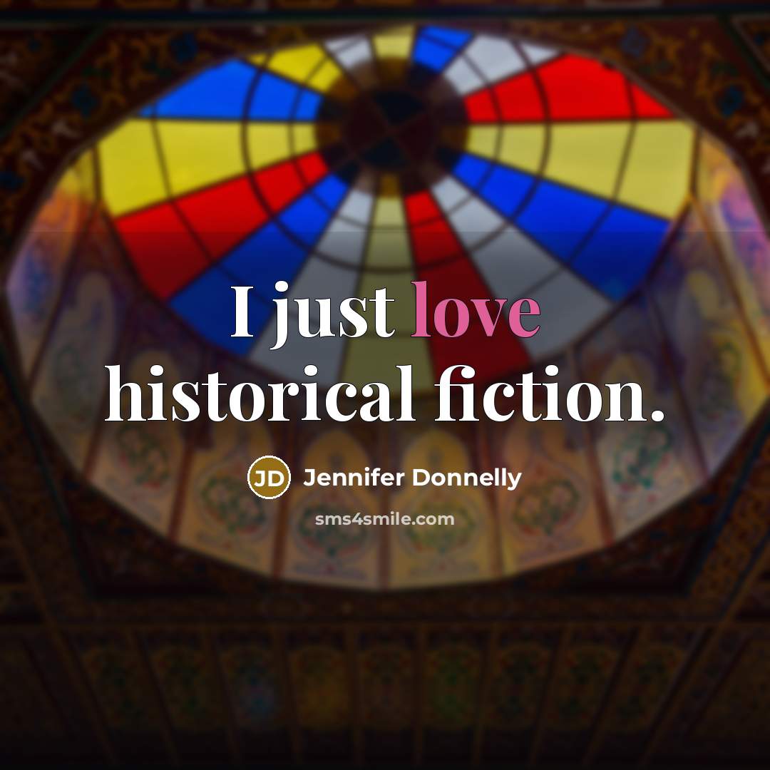 “I just love historical fiction.…” quote by Jennifer Donnelly