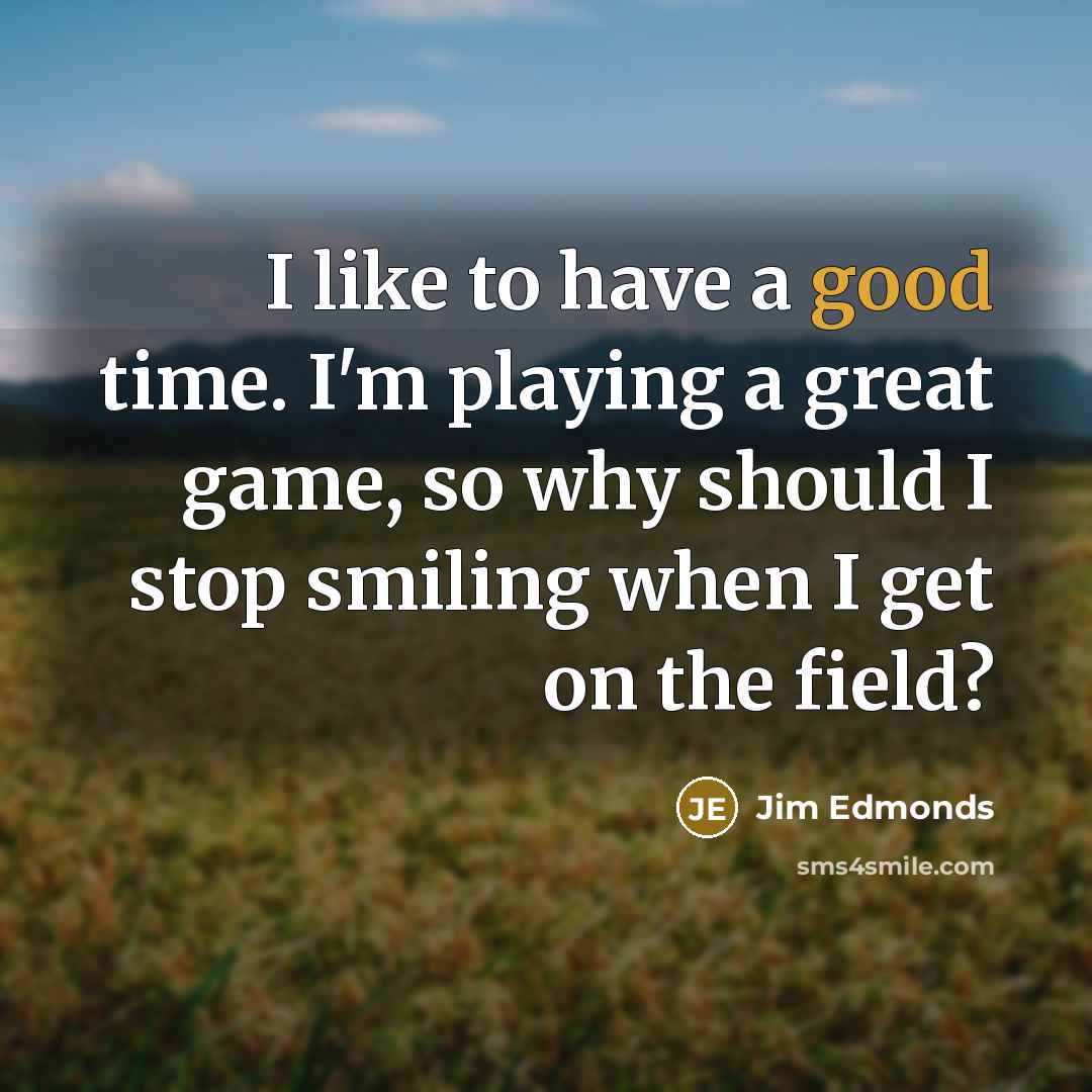 “I like to have a good time. I'm playing a…” quote by Jim Edmonds