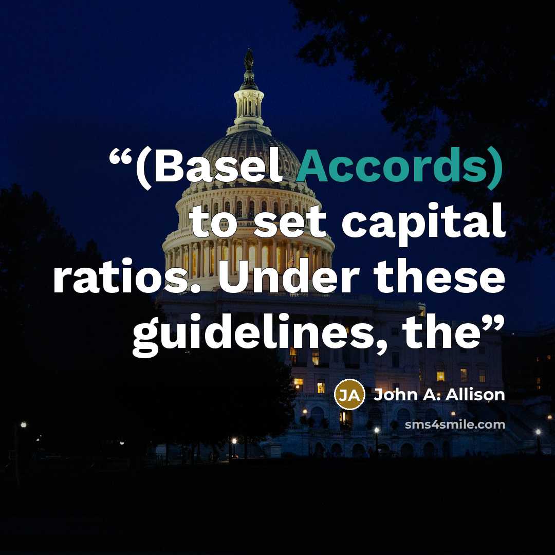 “(Basel Accords) to set capital ratios. Under these guidelines, the” quote by John A. Allison