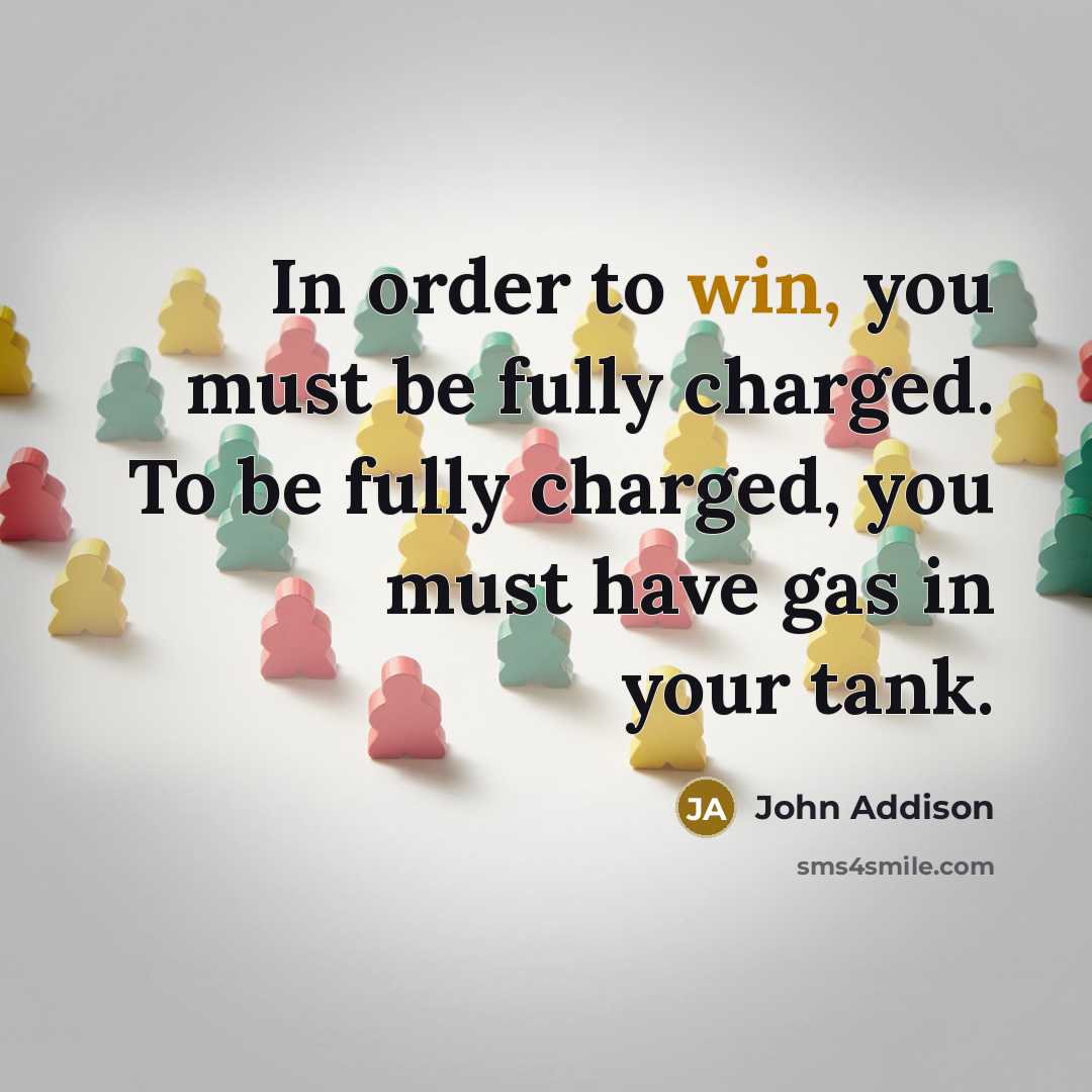 “In order to win, you must be fully charged. To…” quote by John Addison