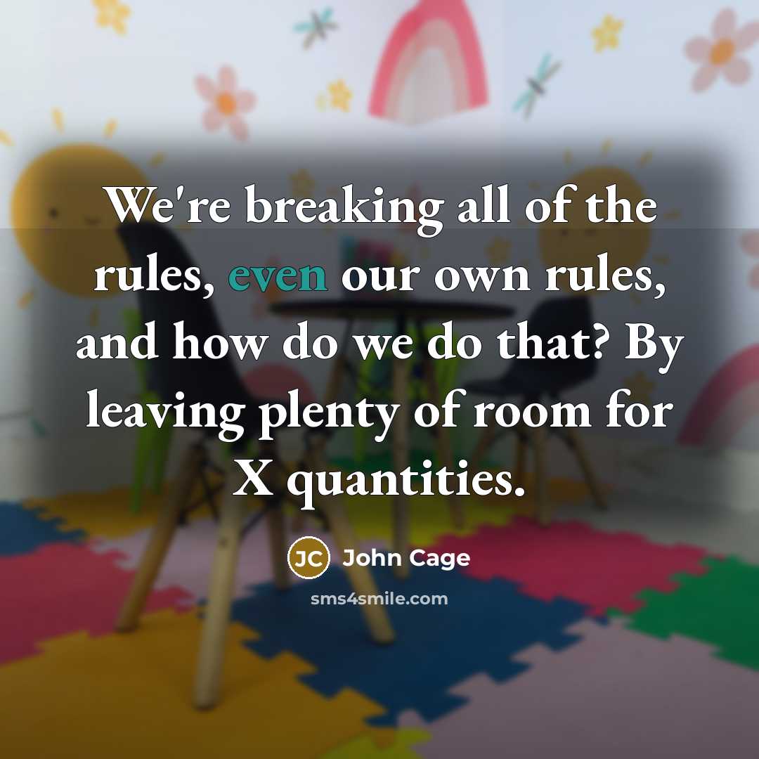 “We're breaking all of the rules, even our own rules,…” quote by John Cage
