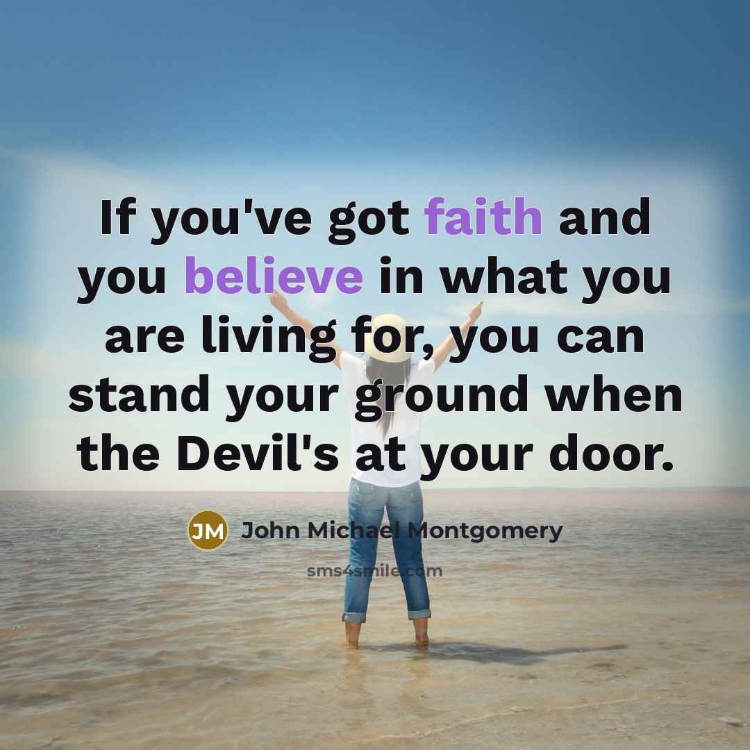 “If you've got faith and you believe in what you…” quote by John Michael Montgomery
