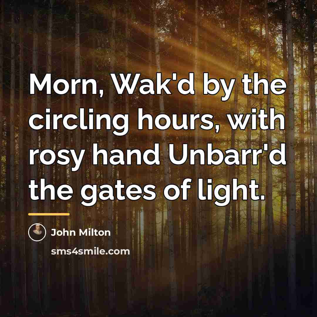 “Morn, Wak'd by the circling hours, with rosy hand Unbarr'd…” quote by John Milton