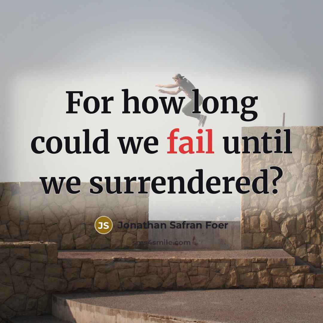“For how long could we fail until we surrendered?” quote by Jonathan Safran Foer