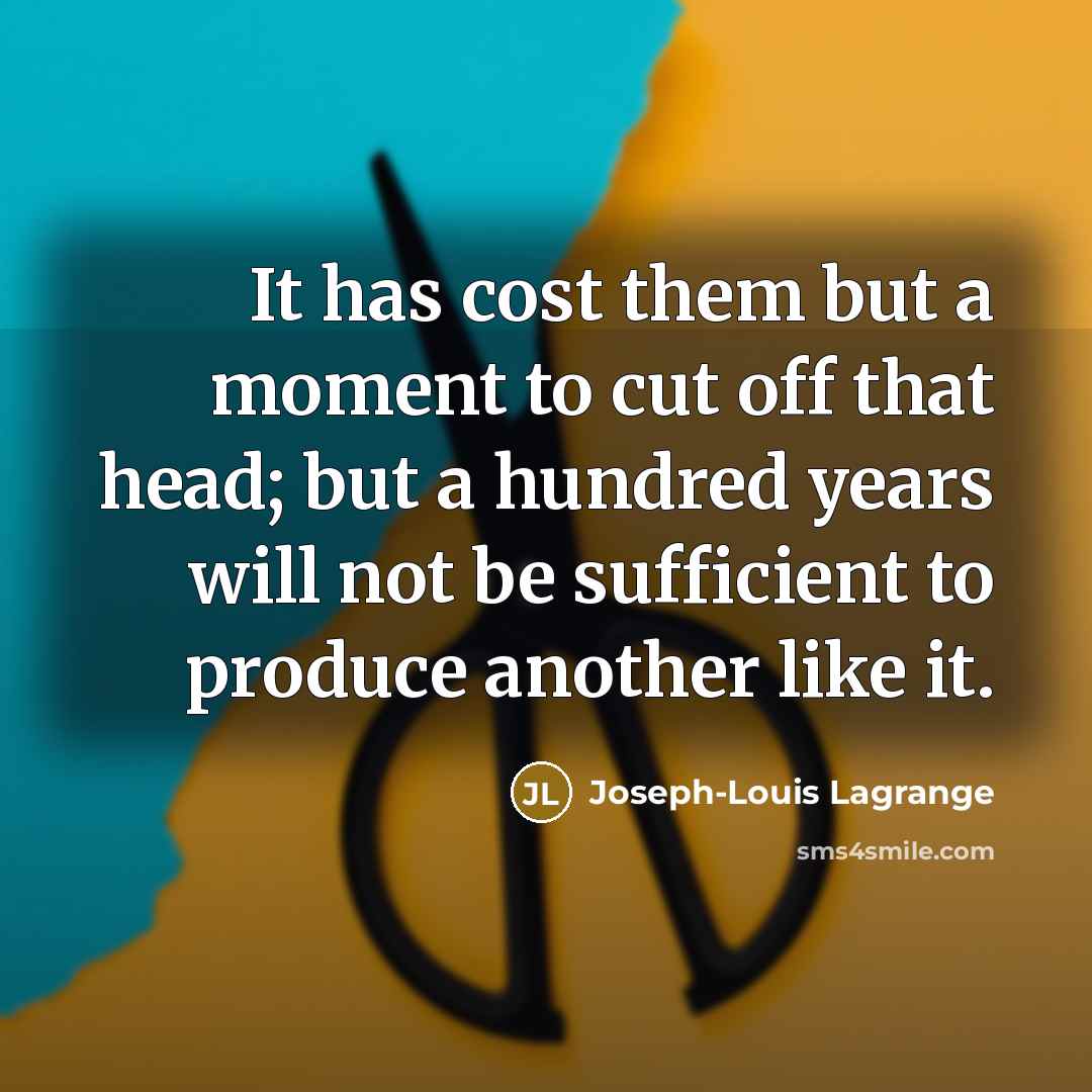 “It has cost them but a moment to cut off…” quote by Joseph-Louis Lagrange