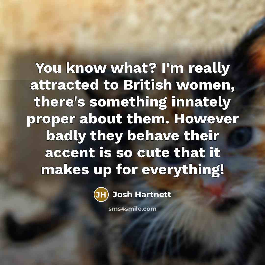 “You know what? I'm really attracted to British women, there's…” quote by Josh Hartnett