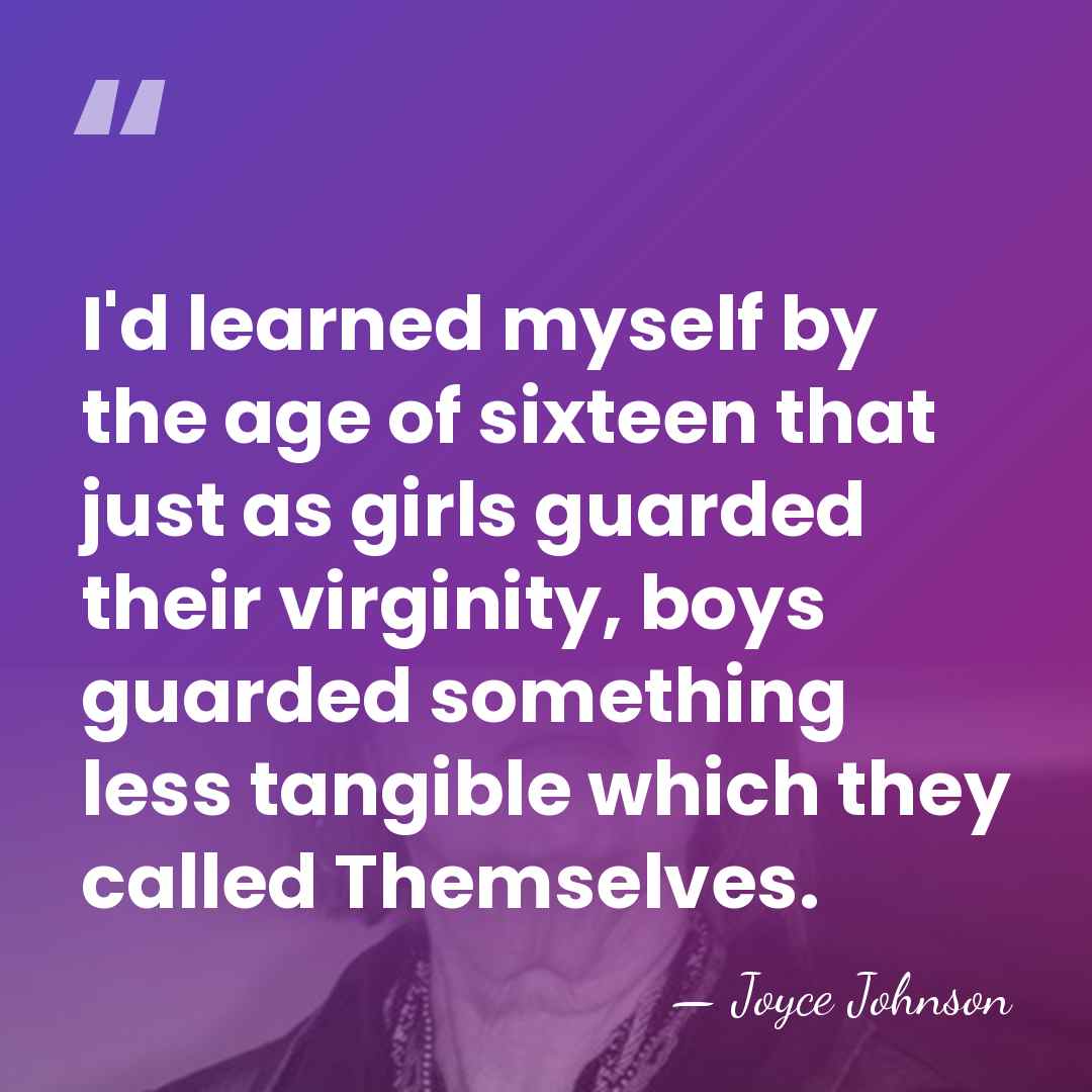 I'd learned myself by the age of sixteen that just as girls&hellip; - Joyce Johnson