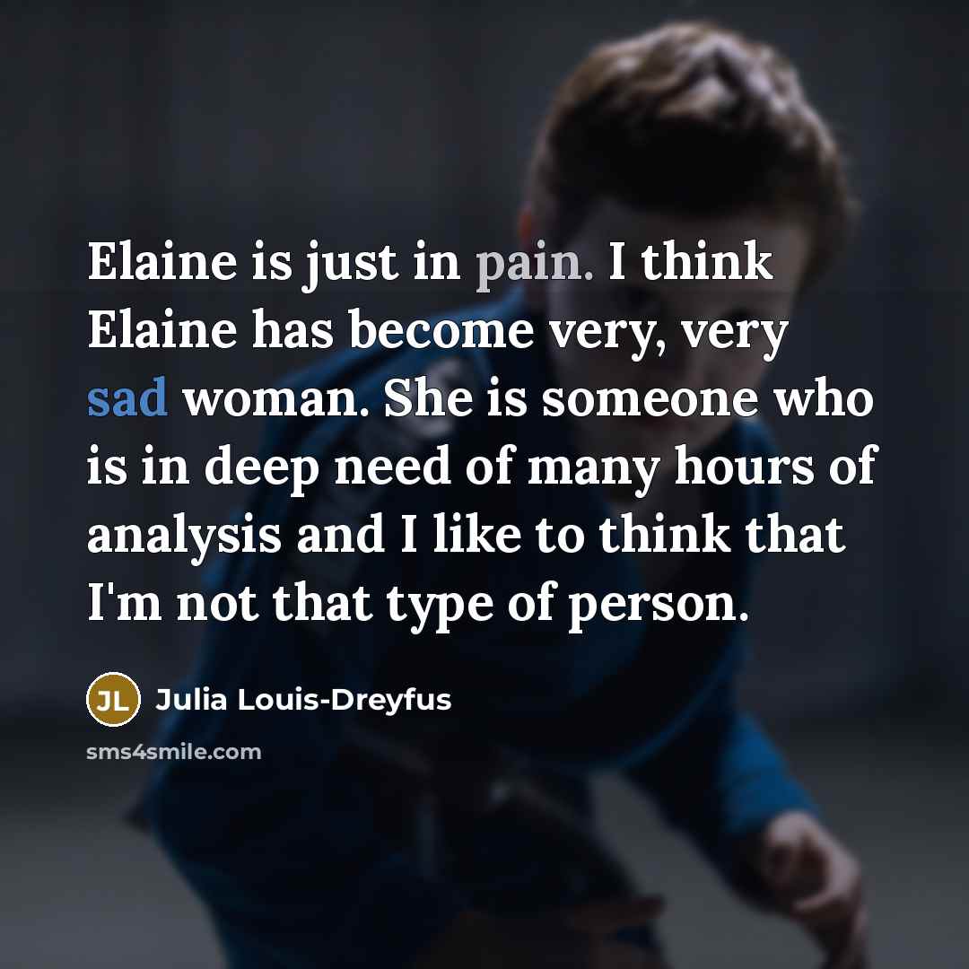 “Elaine is just in pain. I think Elaine has become…” quote by Julia Louis-Dreyfus