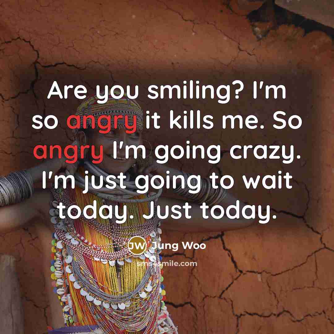 “Are you smiling? I'm so angry it kills me. So…” quote by Jung Woo