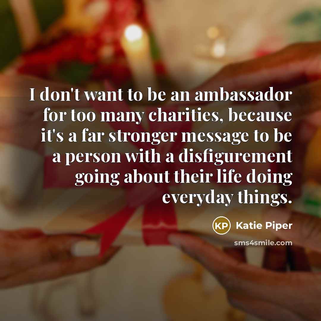 “I don't want to be an ambassador for too many…” quote by Katie Piper