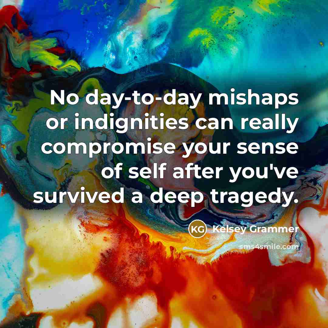 “No day-to-day mishaps or indignities can really compromise your sense…” quote by Kelsey Grammer