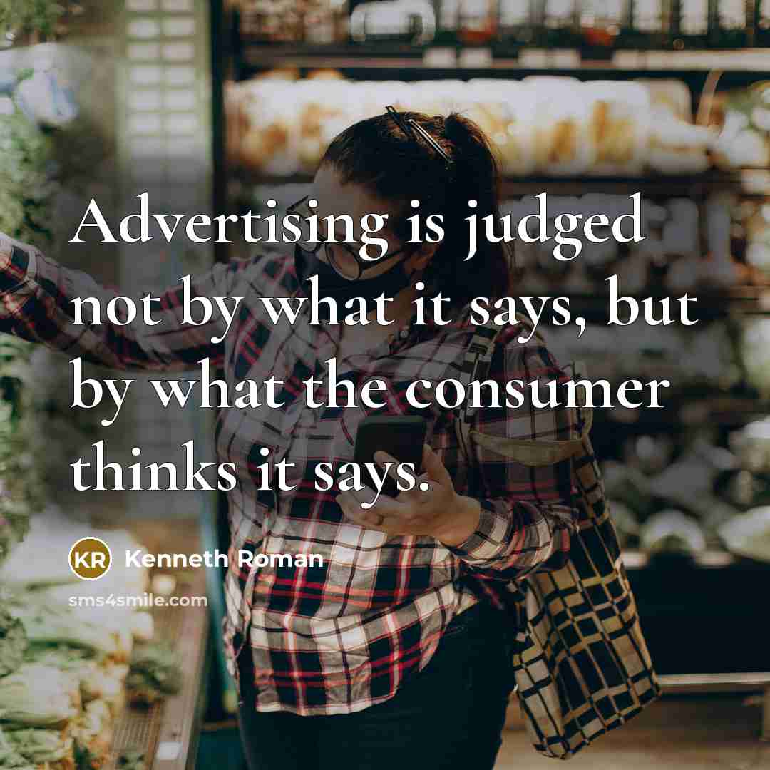 “Advertising is judged not by what it says, but by…” quote by Kenneth Roman