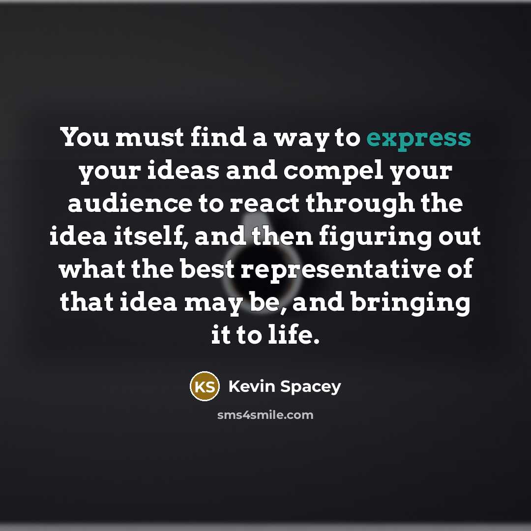 “You must find a way to express your ideas and…” quote by Kevin Spacey