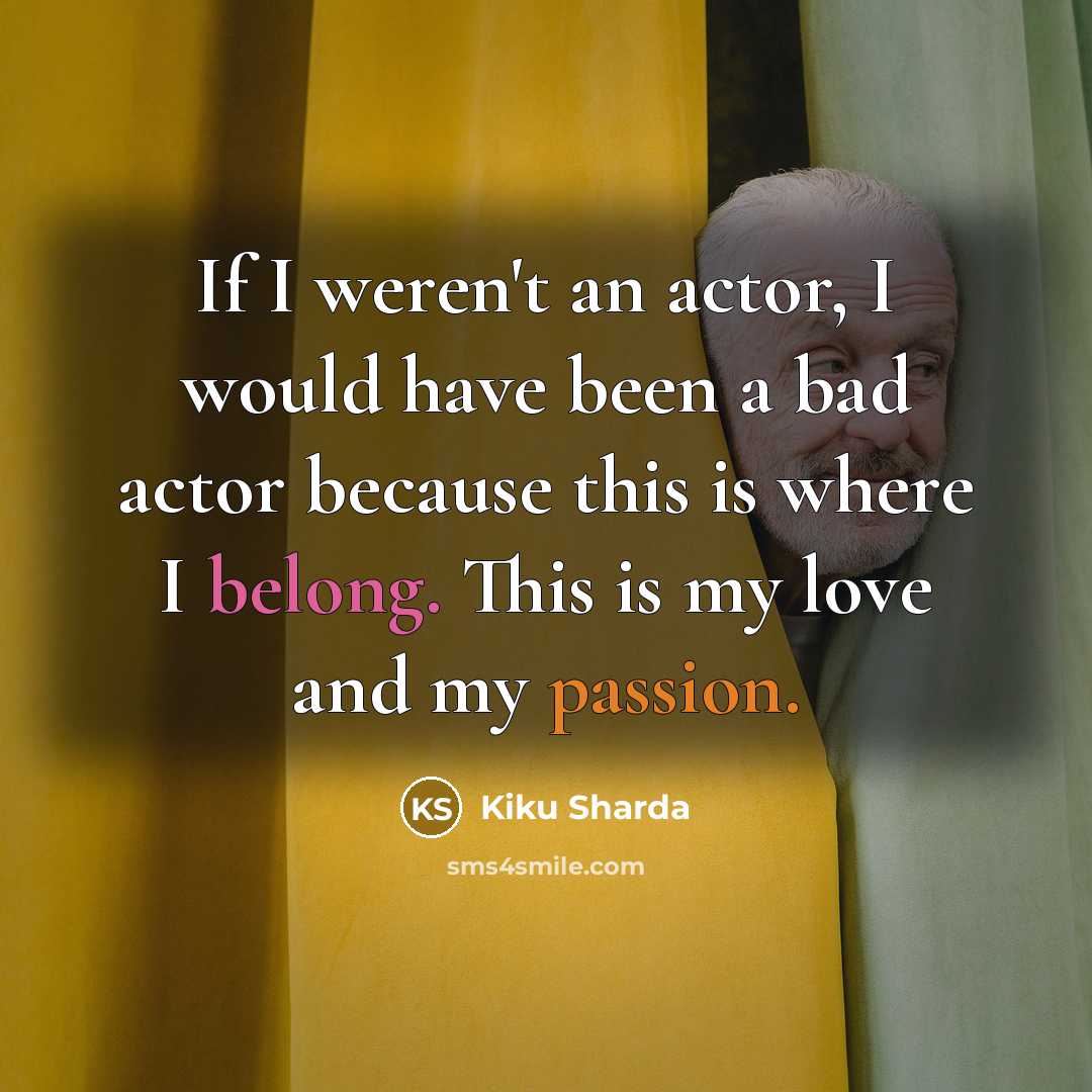 “If I weren't an actor, I would have been a…” quote by Kiku Sharda