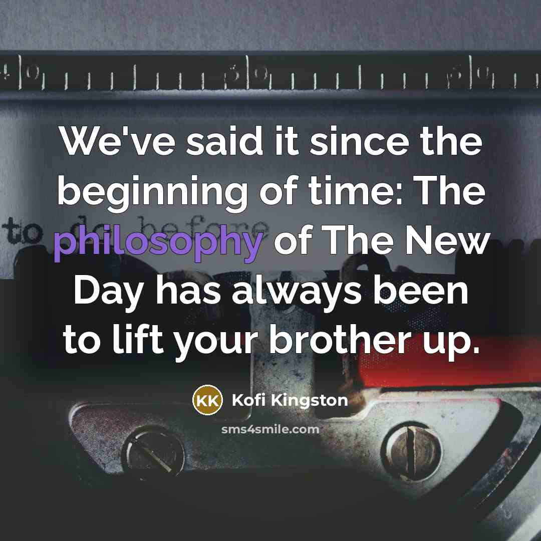 “We've said it since the beginning of time: The philosophy…” quote by Kofi Kingston
