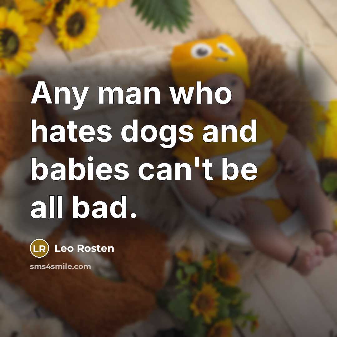 “Any man who hates dogs and babies can't be all…” quote by Leo Rosten