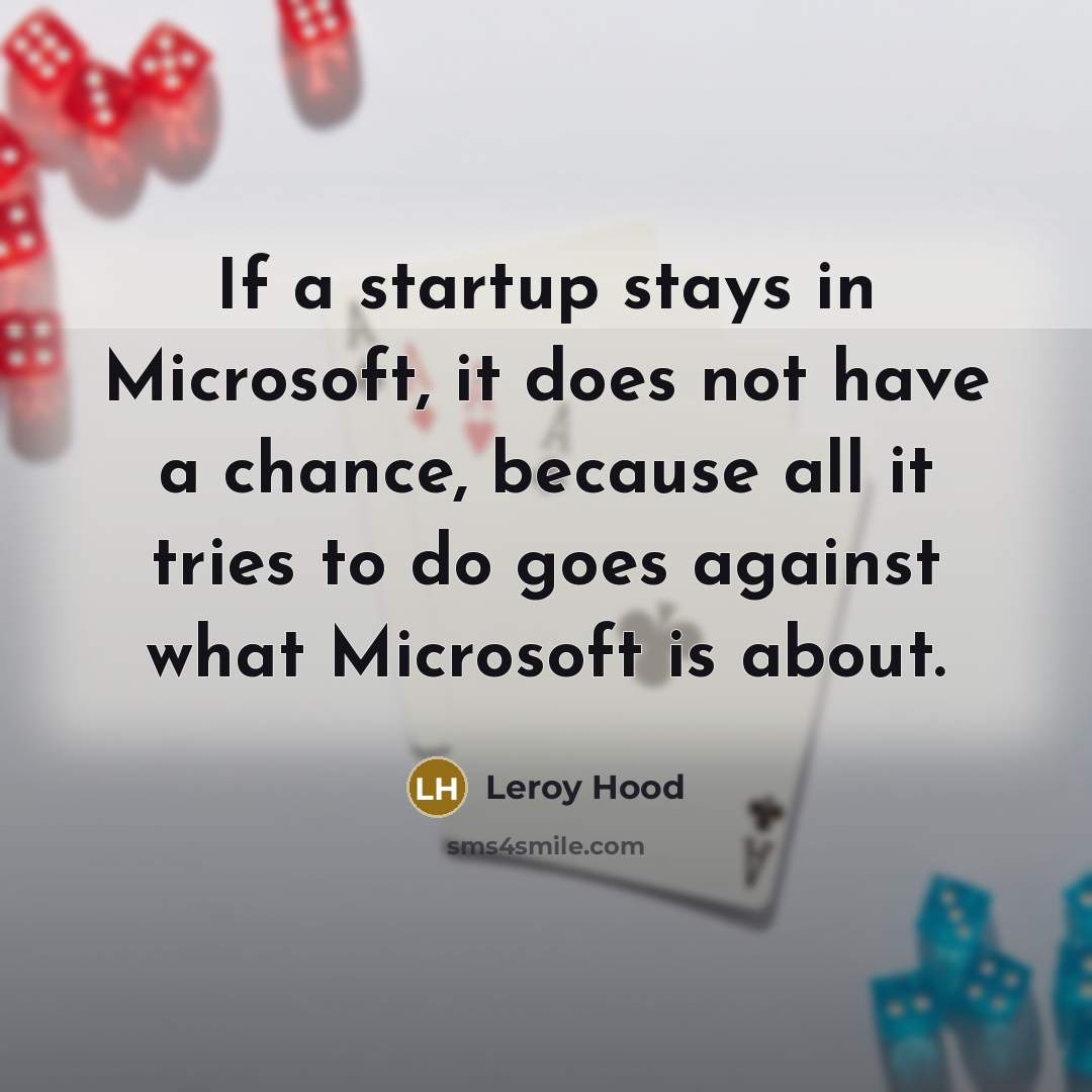 “If a startup stays in Microsoft, it does not have…” quote by Leroy Hood