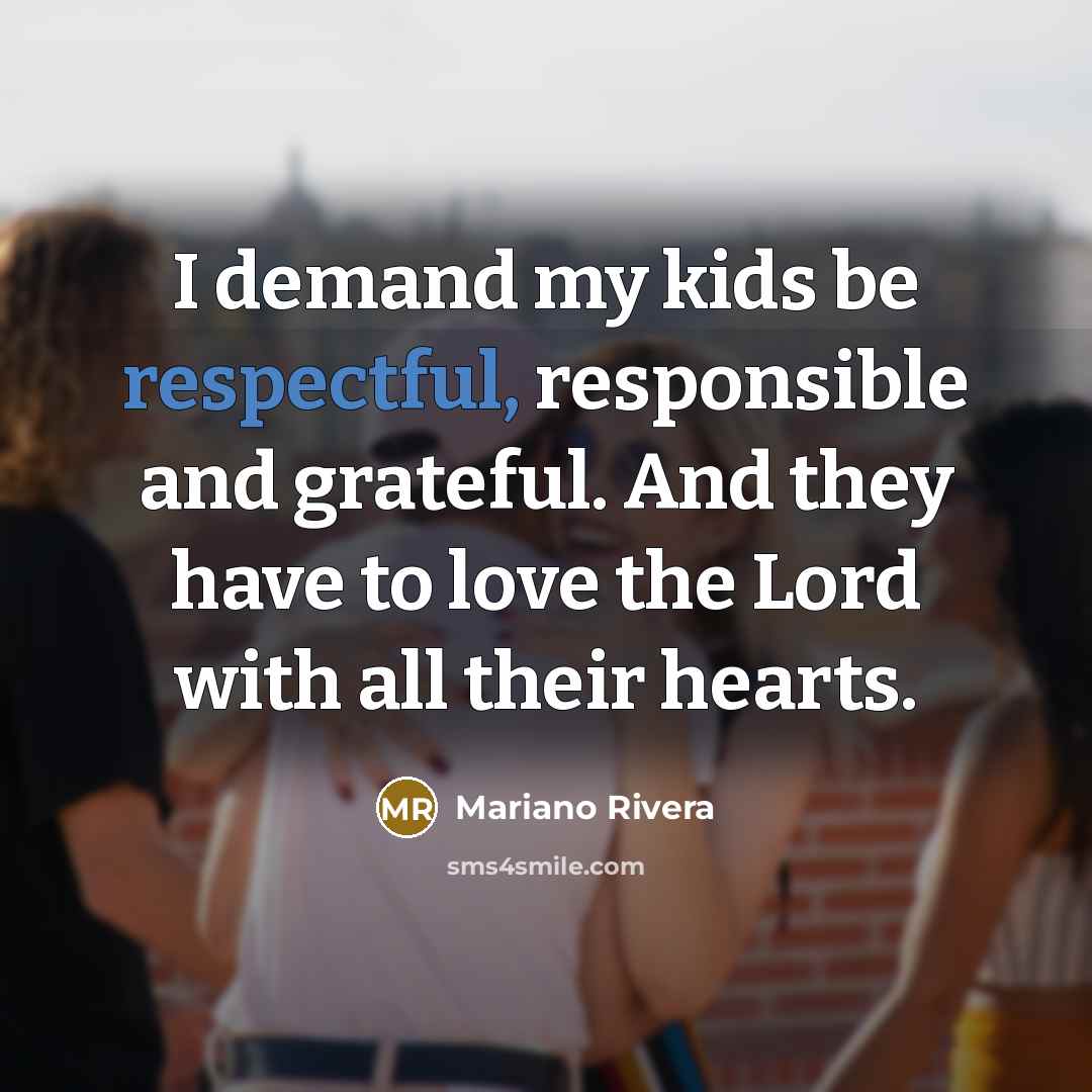 “I demand my kids be respectful, responsible and grateful. And…” quote by Mariano Rivera